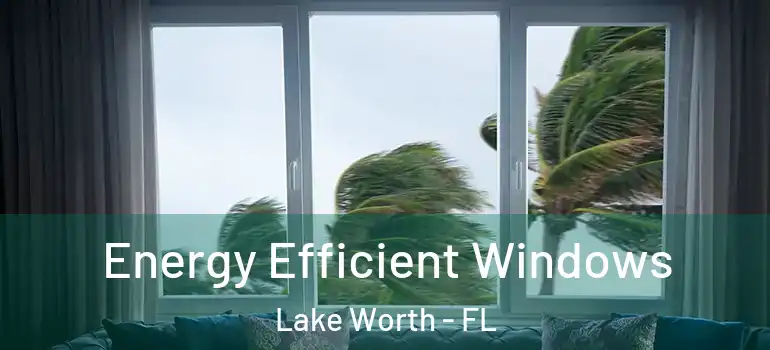  Energy Efficient Windows Lake Worth - FL