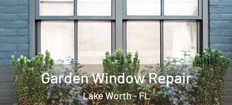  Garden Window Repair Lake Worth - FL