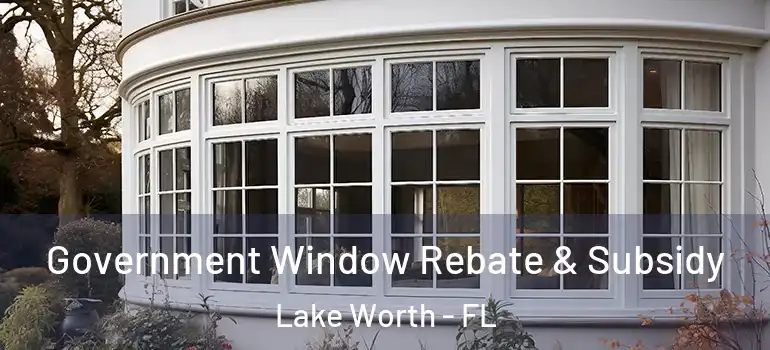  Government Window Rebate & Subsidy Lake Worth - FL