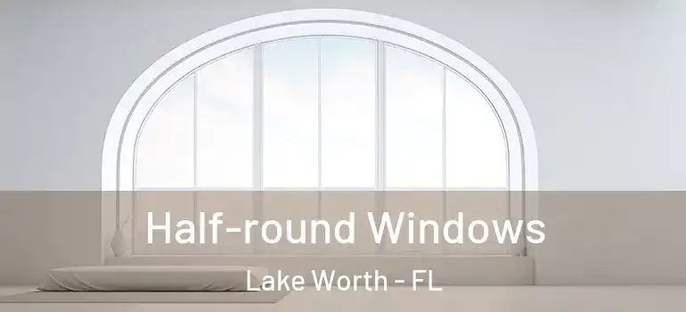  Half-round Windows Lake Worth - FL