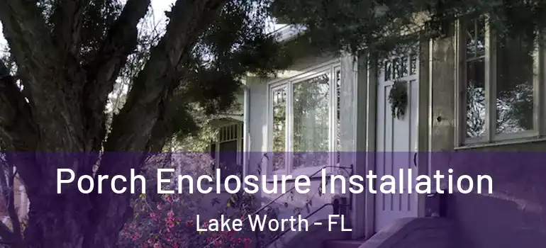  Porch Enclosure Installation Lake Worth - FL