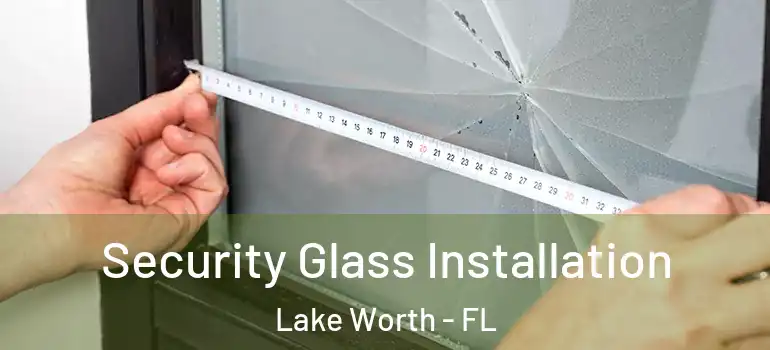  Security Glass Installation Lake Worth - FL