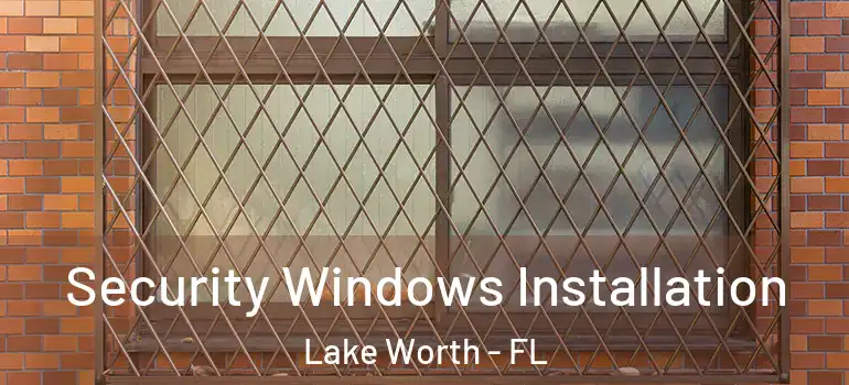  Security Windows Installation Lake Worth - FL