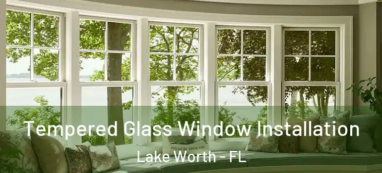  Tempered Glass Window Installation Lake Worth - FL