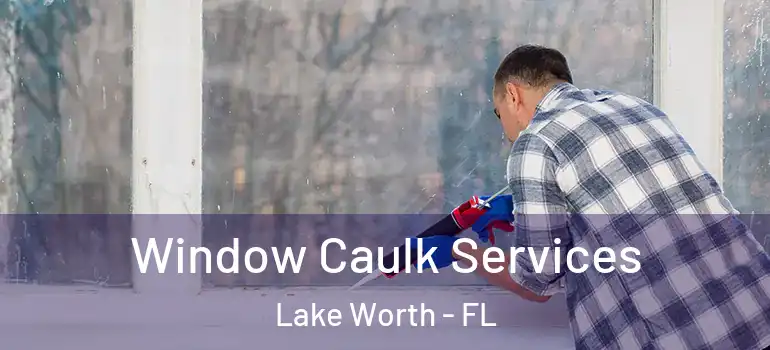  Window Caulk Services Lake Worth - FL