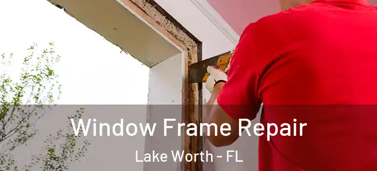 Window Frame Repair Lake Worth - FL