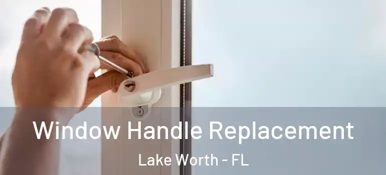  Window Handle Replacement Lake Worth - FL