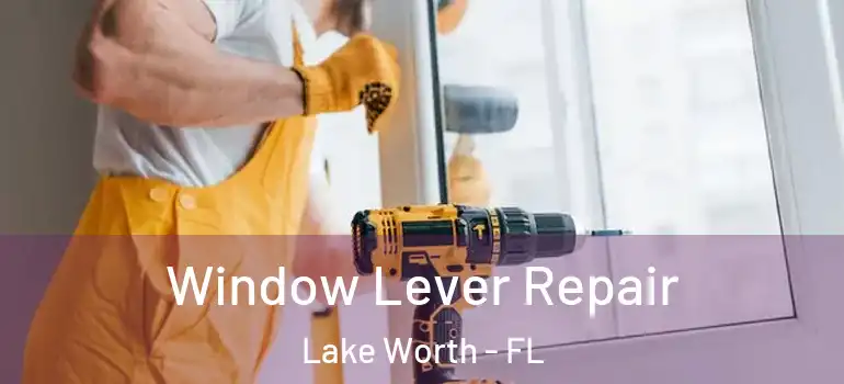  Window Lever Repair Lake Worth - FL